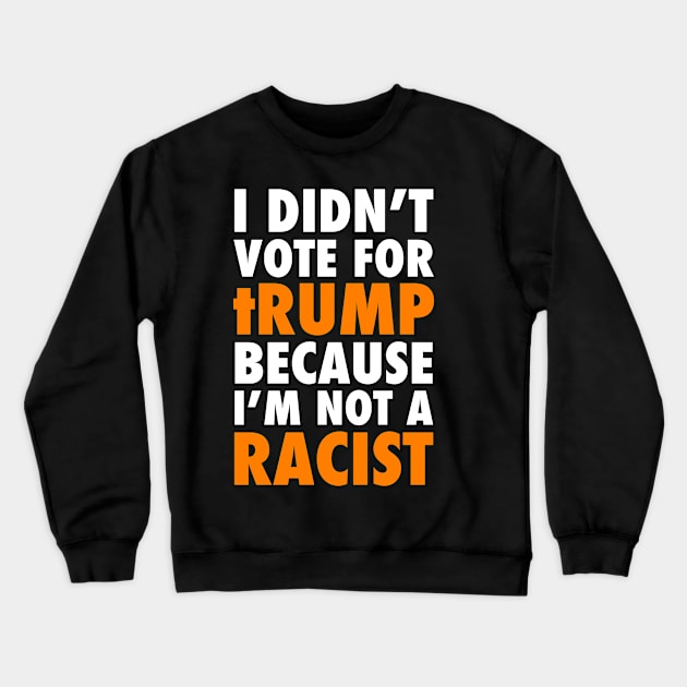 I didn't vote for tRump because I'm not a RACIST Crewneck Sweatshirt by skittlemypony